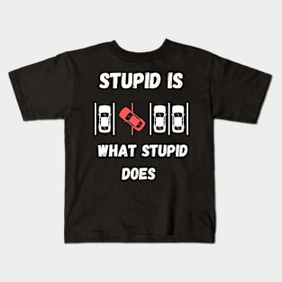 Stupid Is What Stupid Does Kids T-Shirt